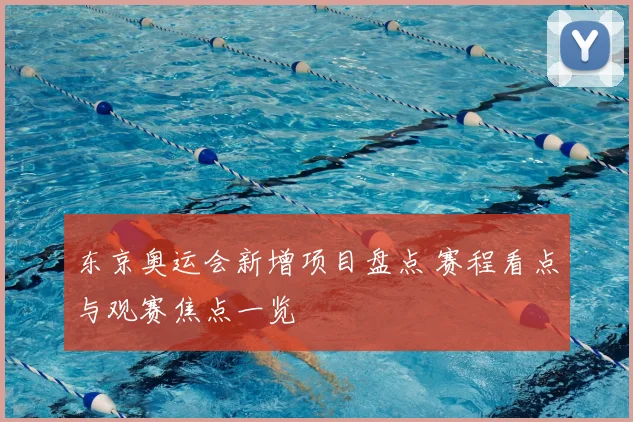 东京奥运会新增项目盘点 赛程看点与观赛焦点一览