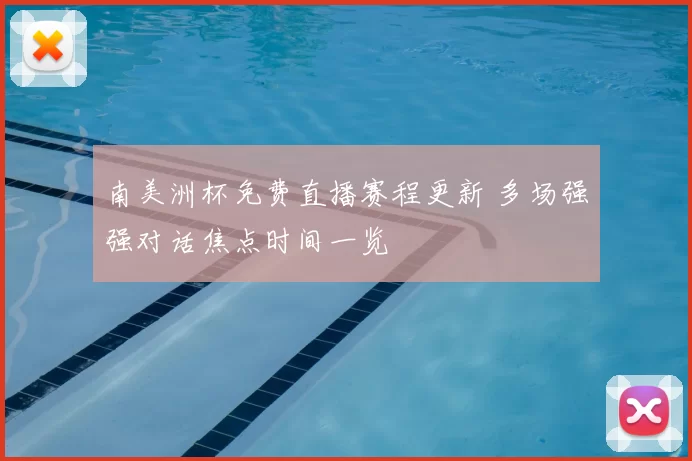 南美洲杯免费直播赛程更新 多场强强对话焦点时间一览