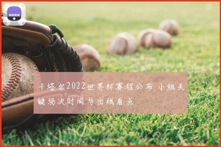 卡塔尔2022世界杯赛程公布 小组关键场次时间与出线看点